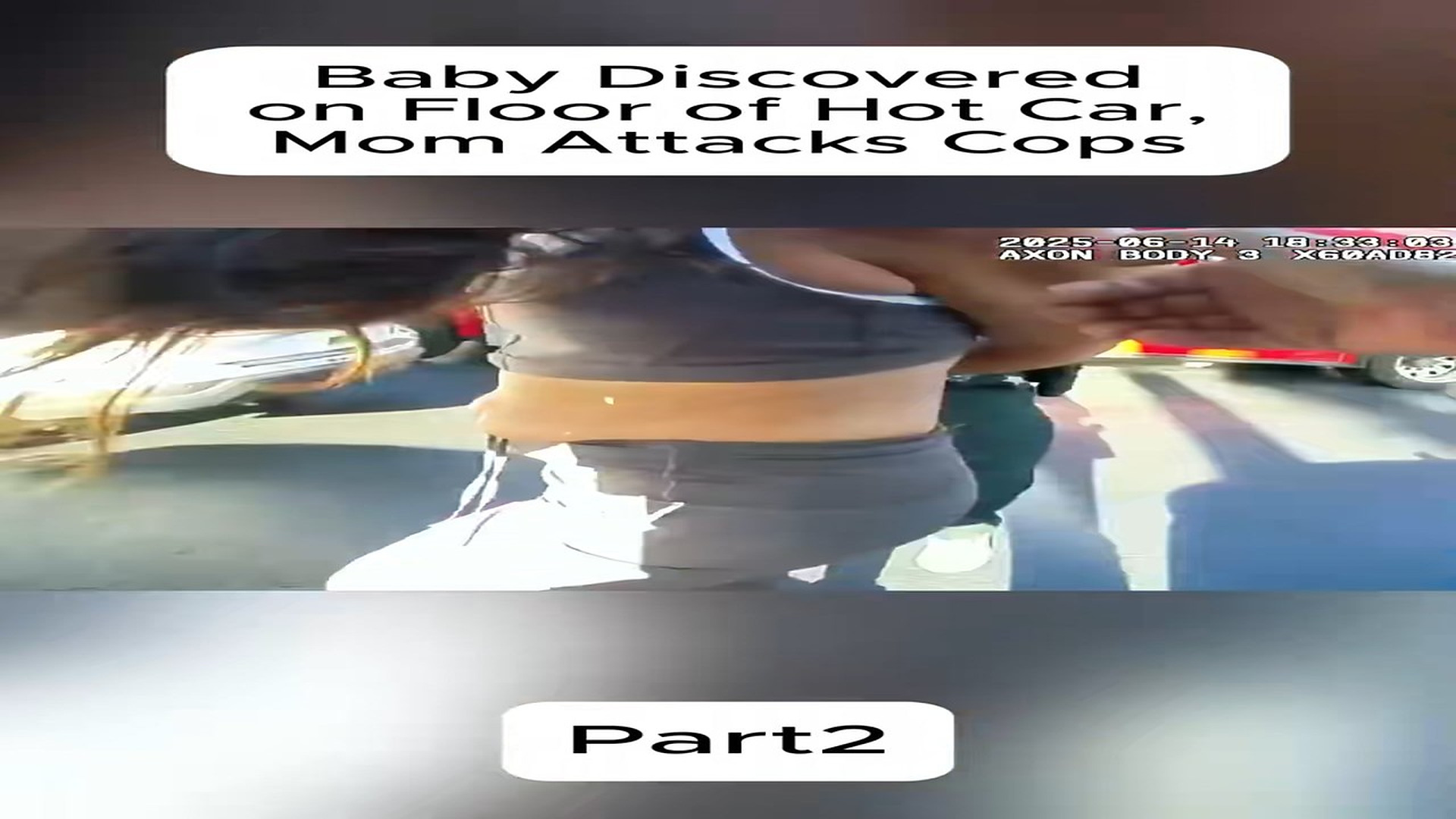 Full Video : Baby Discovered on Floor of Hot Car, Mom Attacks Cops#fyp #foryou #poiceofficer #bodycam #cops (1)